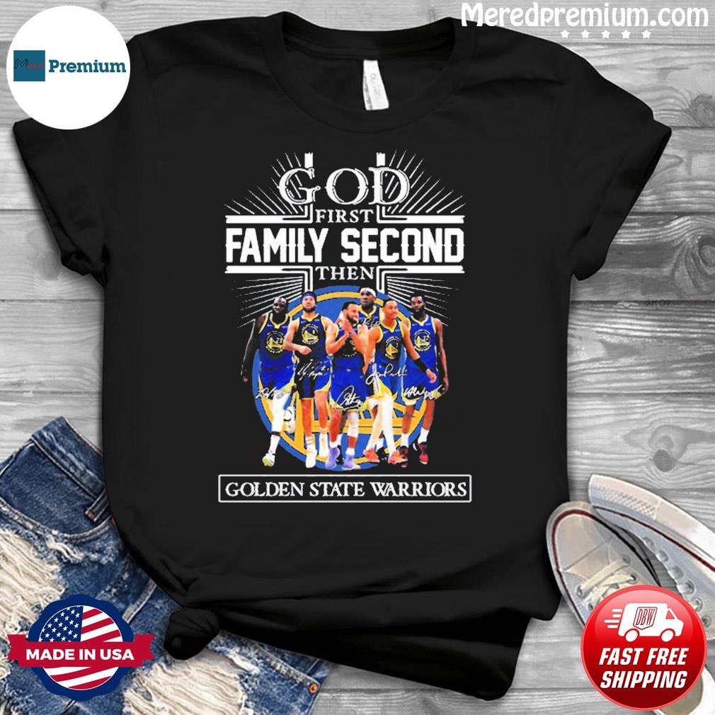 God First Family Second Then Team Signature Golden State Warriors Shirt