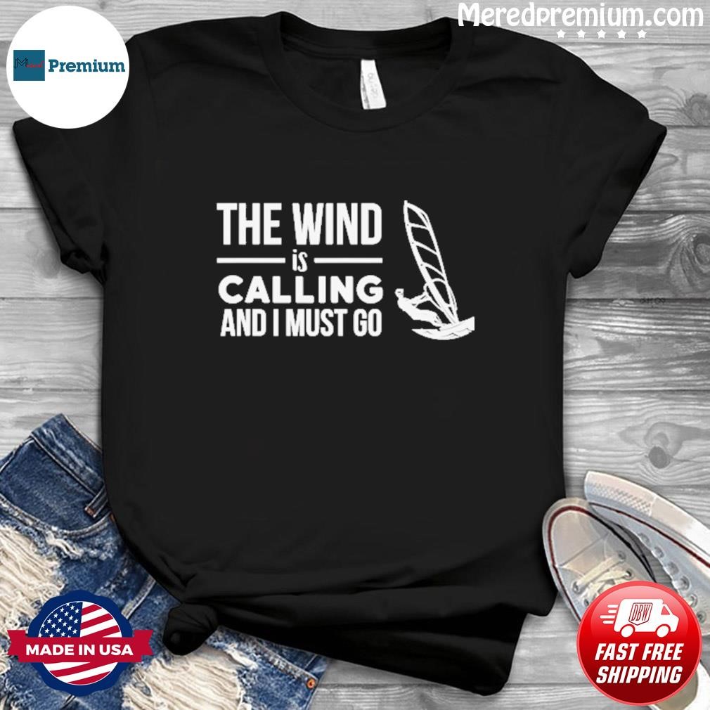 The Wind Is Calling And I Must Go Shirt