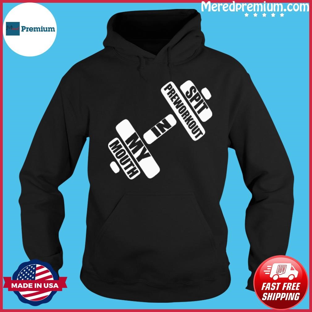 Spit Preworkout In My Mouth Tshirt For Gym Ladies Hoodie.jpg