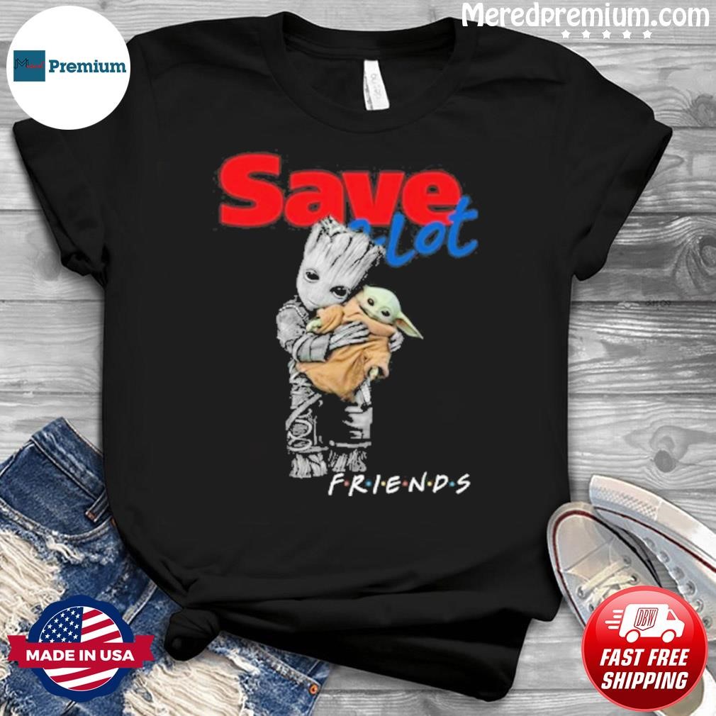 Baby Groot Hug Baby Yoda Save A Lot Friends Shirt