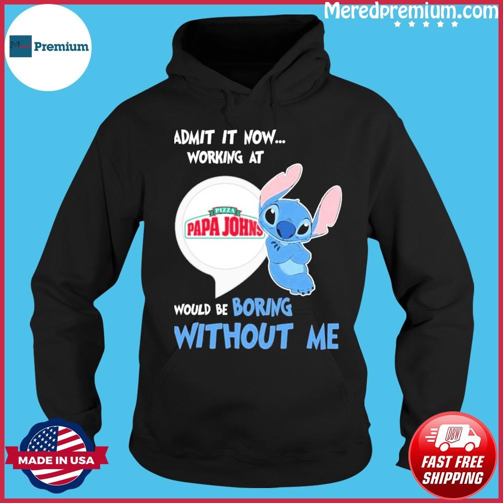 Baby Stitch Admit It Now Working At Papa John's Pizza Would Be Boring Without Me Shirt Hoodie.jpg