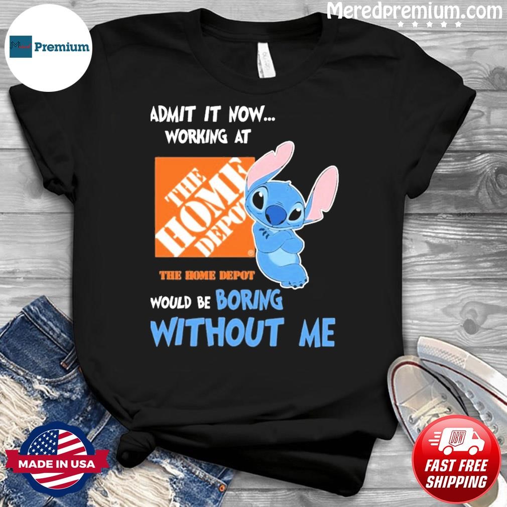 Baby Stitch Admit It Now Working At The Home Depot Would Be Boring Without Me Shirt