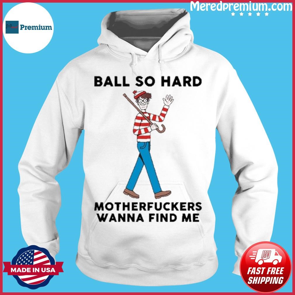 Ball So Hard Waldo Motherfuckers Wana Find Me Shirt Hoodie.jpg