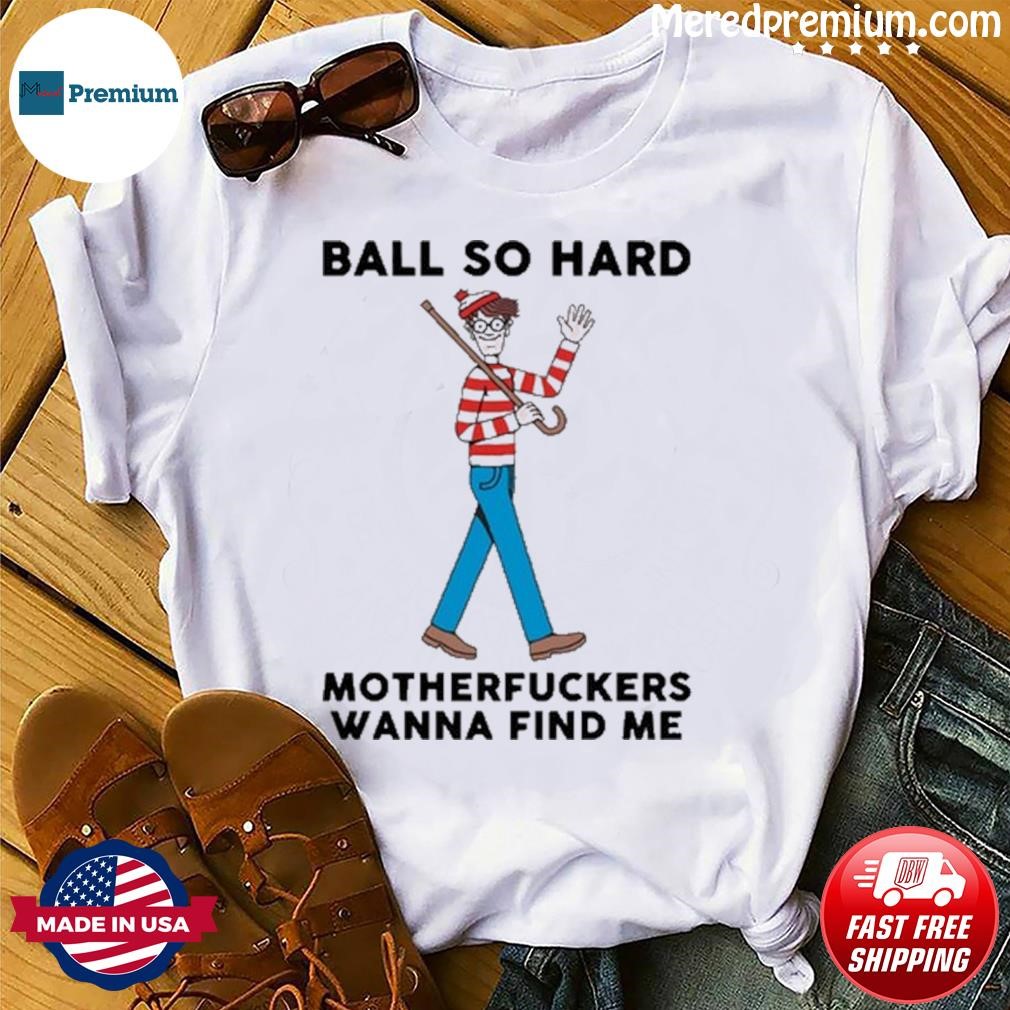 Ball So Hard Waldo Motherfuckers Wana Find Me Shirt