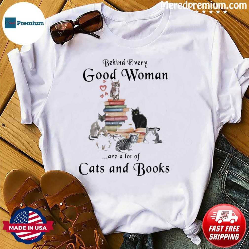 Behind Every Good Woman Are A Lot Of Cats And Books Shirt
