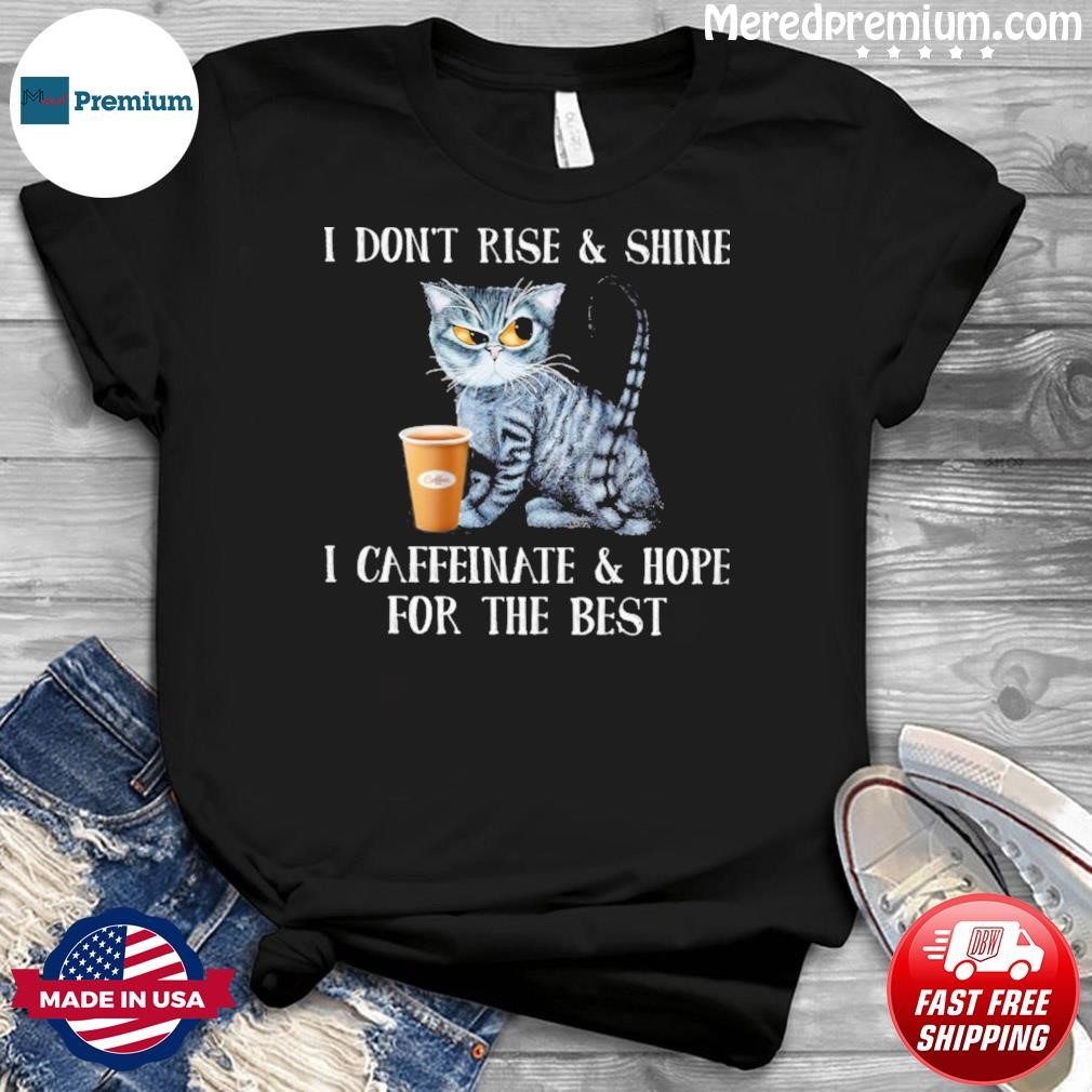 Cat I Don't Rise & Shine I Caffeinate & Hope For The Best Shirt