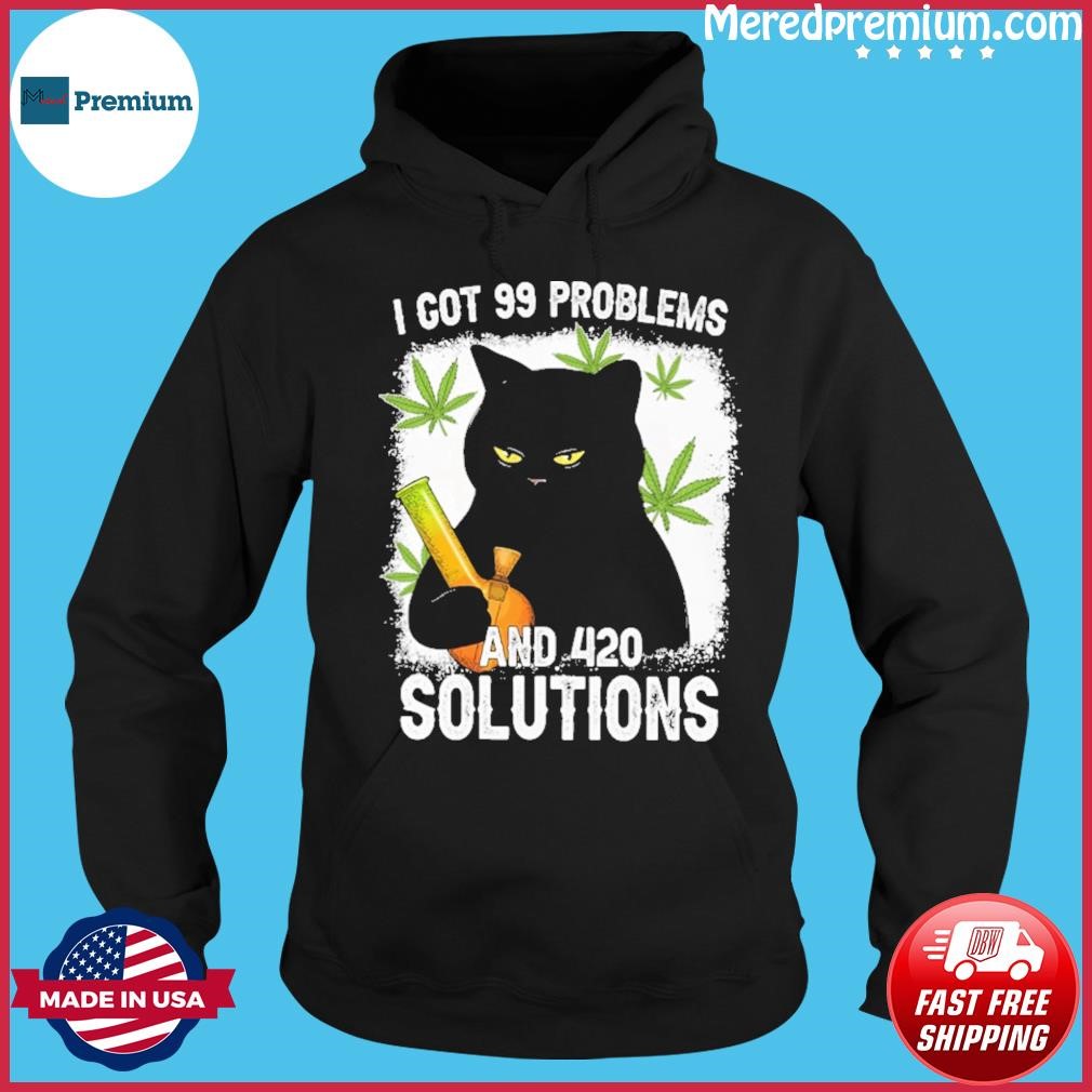 Cat I Got 99 Problems And 420 Solutions Shirt Hoodie.jpg