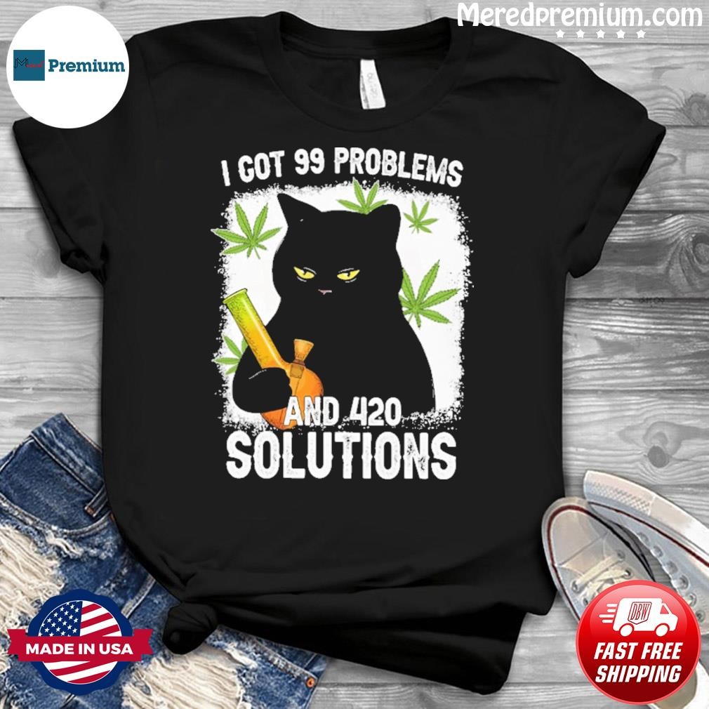 Cat I Got 99 Problems And 420 Solutions Shirt