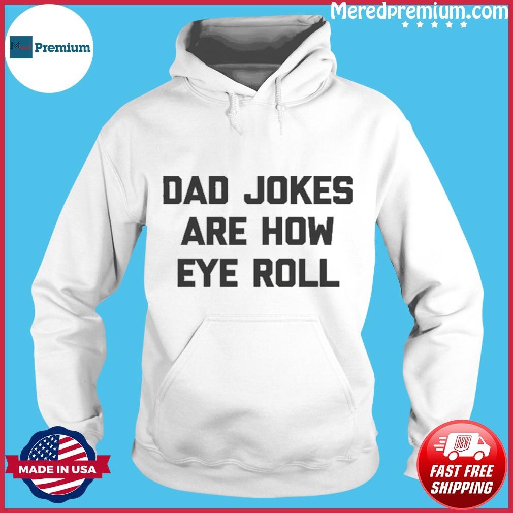 Dad Jokes Are How Eye Roll TShirt Hoodie.jpg