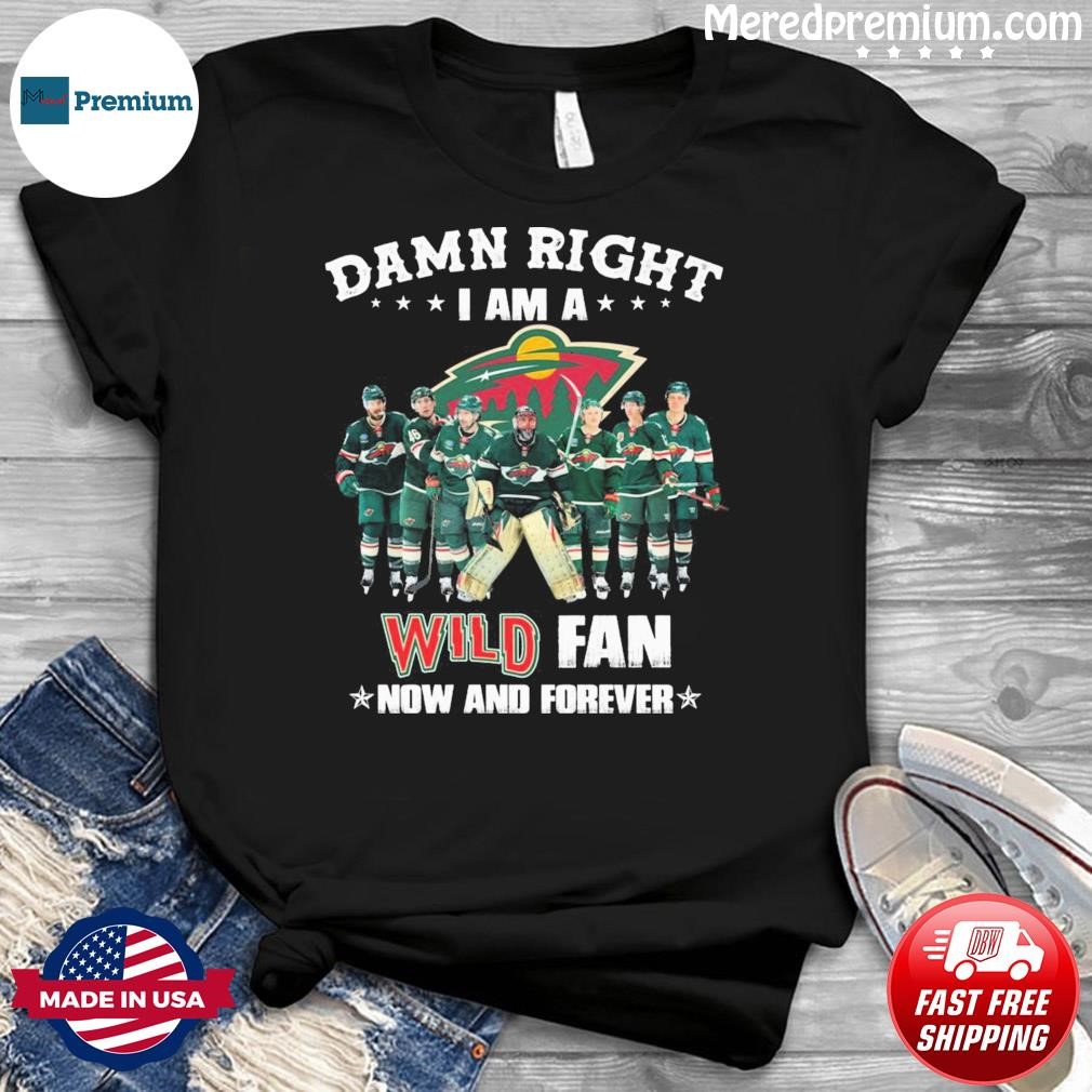 Damn Right I Am A Minnesota Wild Hockey Fan Now And Forever Shirt