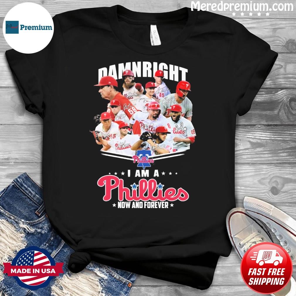 Damn Right I Am A Philadelphia Phillies 2023 Fan Now And Forever Signatures Shirt