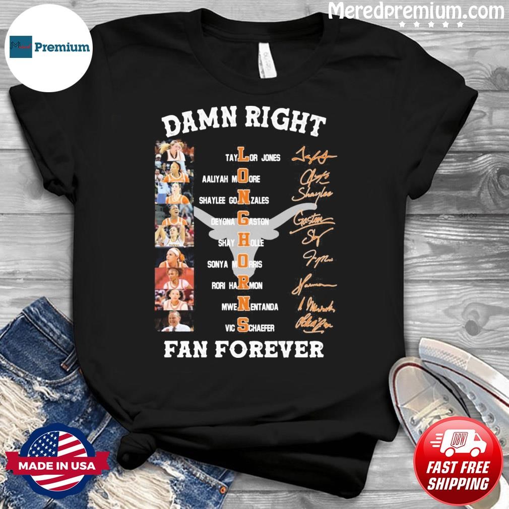 Damn Right Texas Longhorns Women's Basketball Fan Forever Signatures Shirt