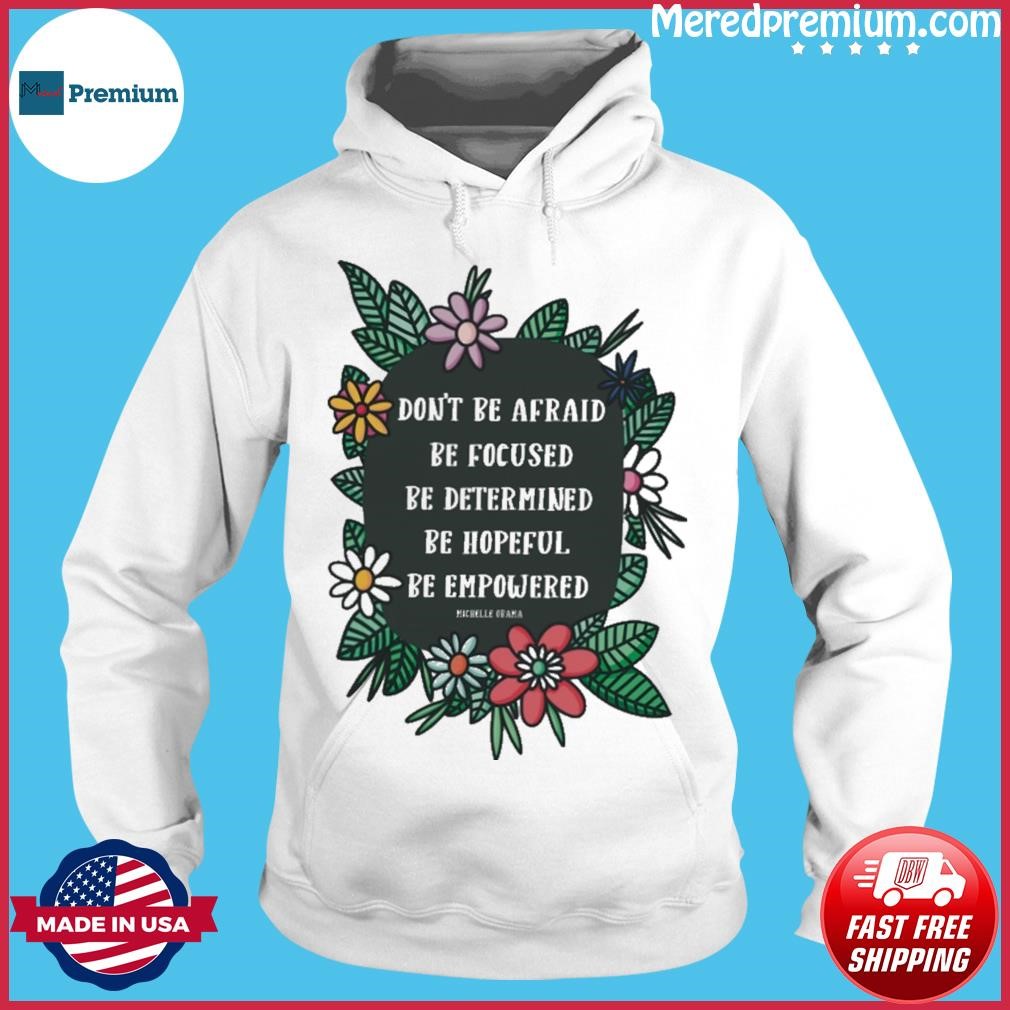 Don't Be Afraid Be Focused Be Determined Be Hopeful Be Empowered Shirt Hoodie.jpg