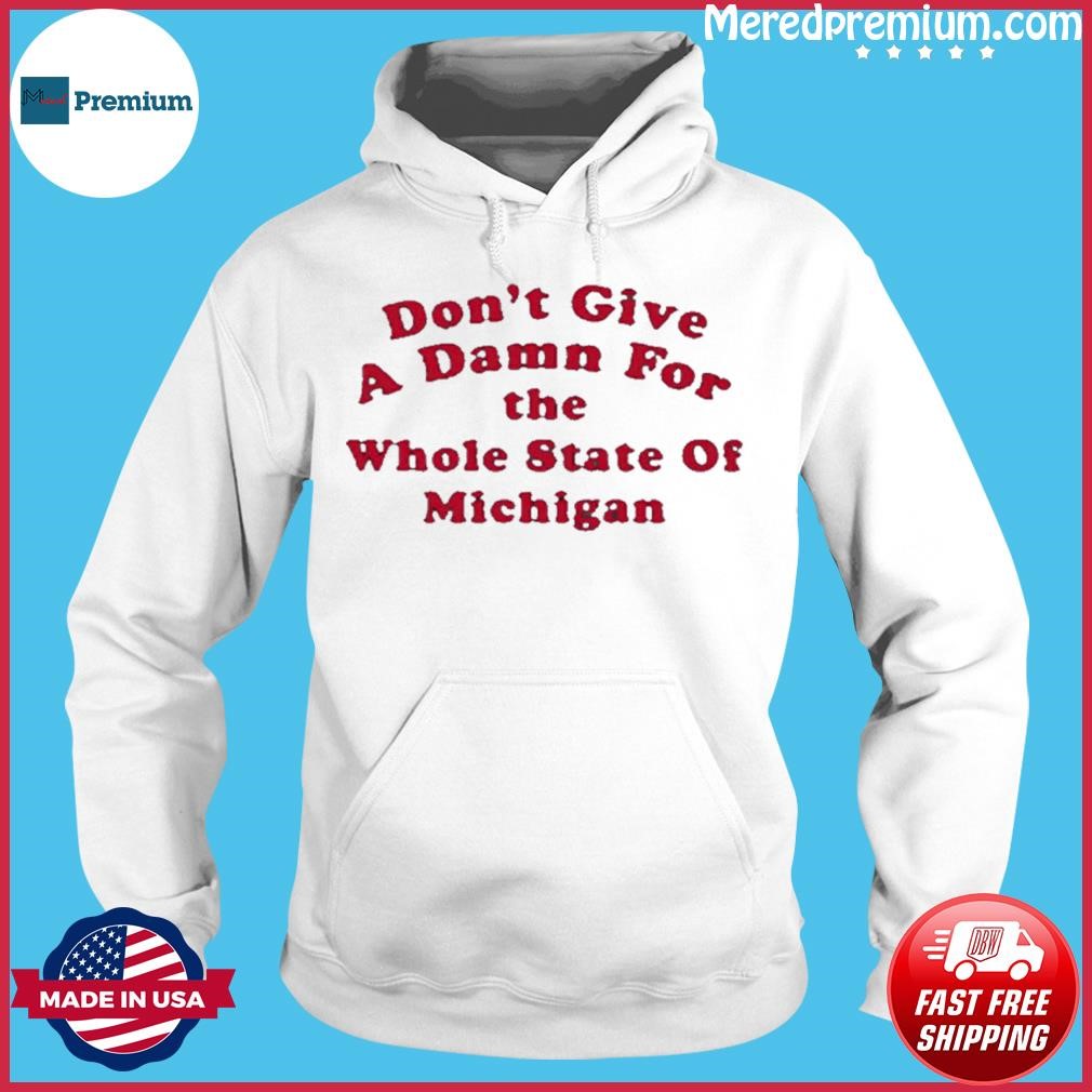 Don’t Give A Damn For The Whole State Of Michigan Shirt Hoodie.jpg