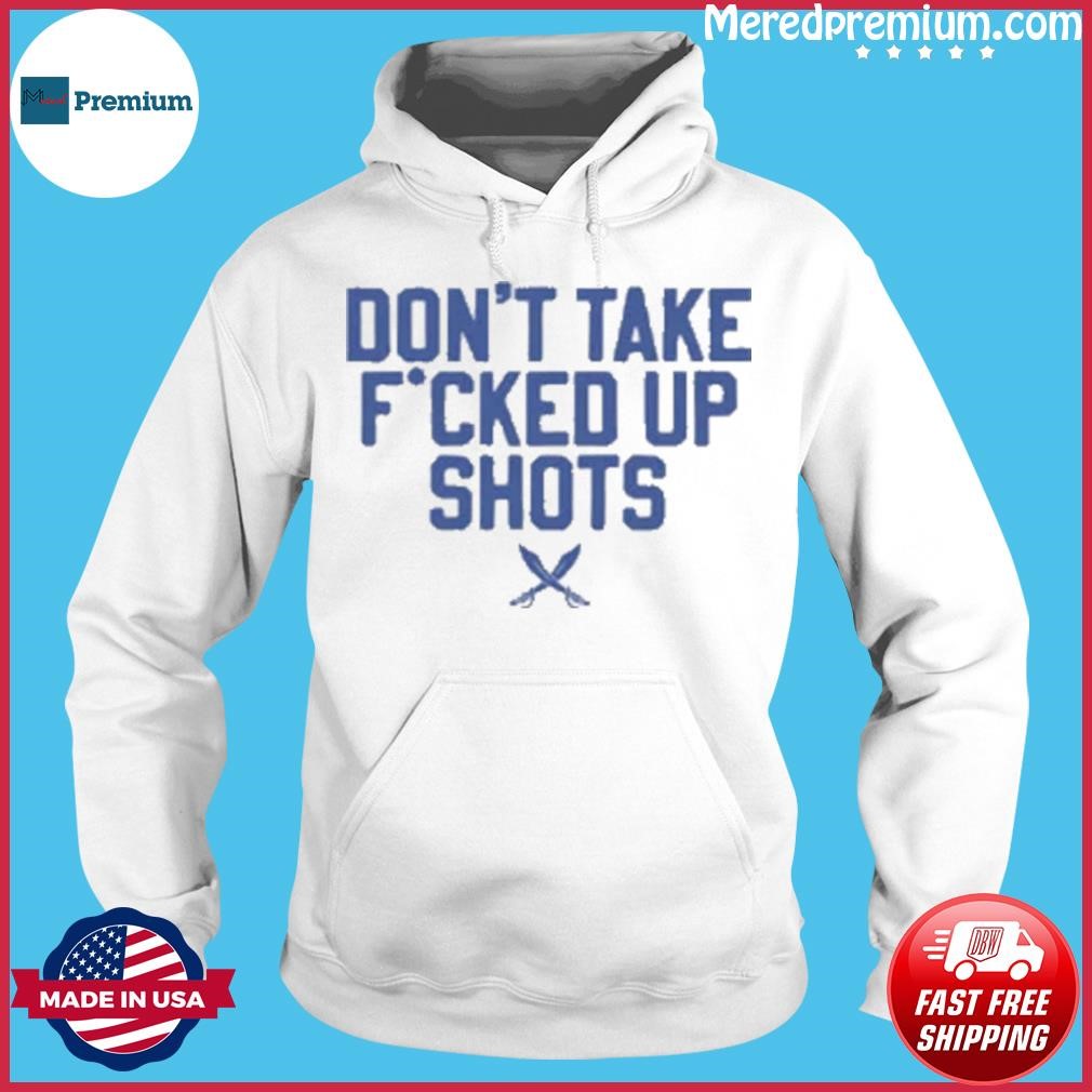 Don't Take Fucked Up Shots White Tee Barstool Sports Shirt Hoodie.jpg