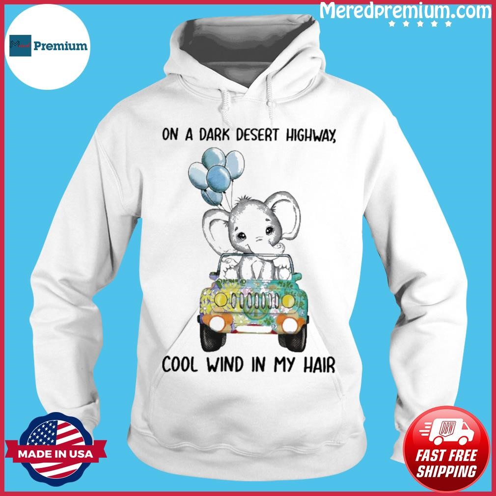 Elephant On A Dark Desert Highway Cool Wind In My Hair Shirt Hoodie.jpg