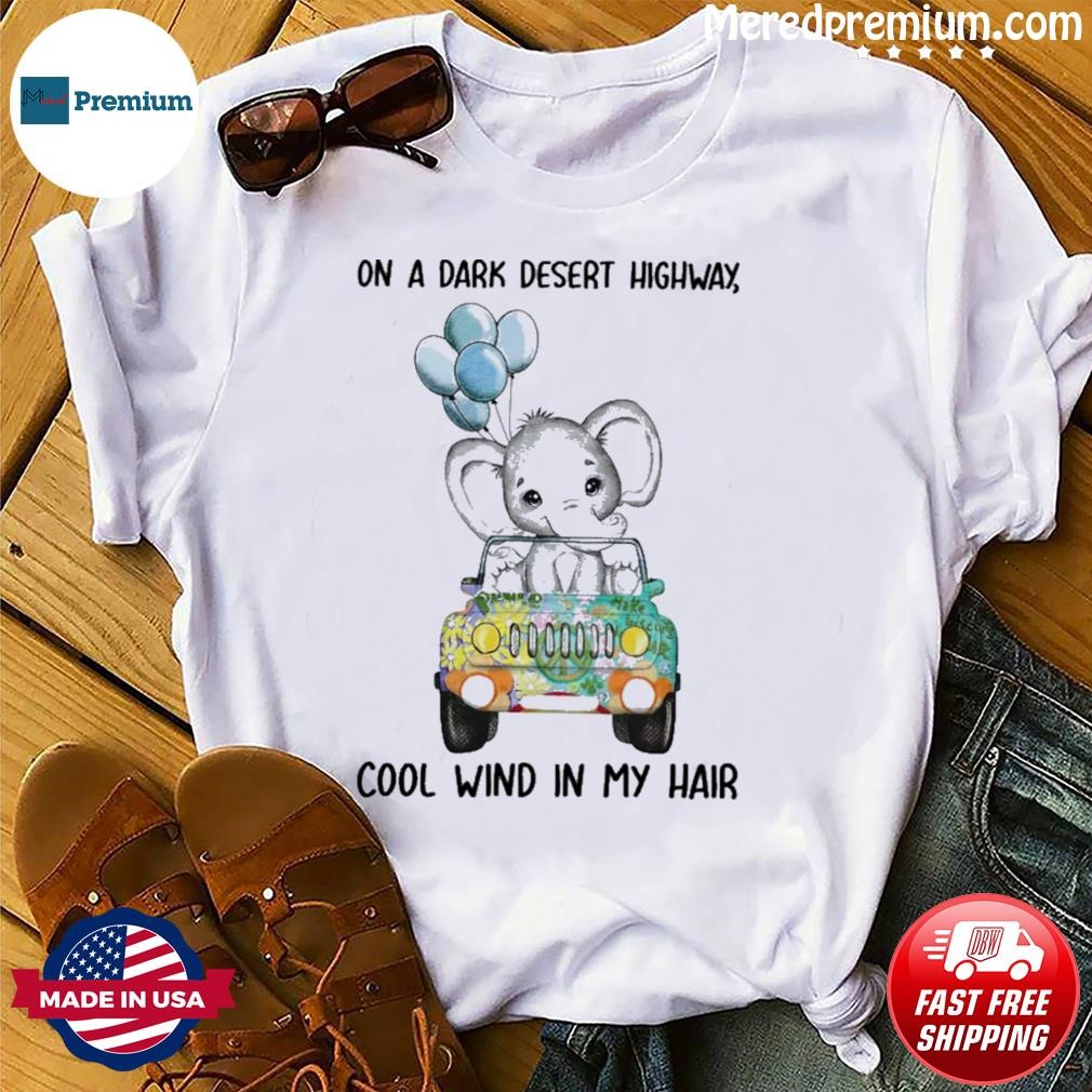Elephant On A Dark Desert Highway Cool Wind In My Hair Shirt