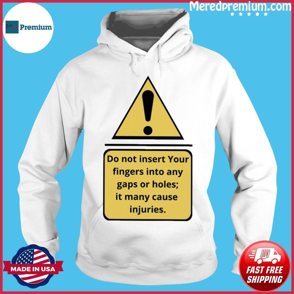 Exclamation Mark Do Not Insert Your Fingers Into Any Gaps Or Holes It Many Cause Injuries Shirt Hoodie.jpg