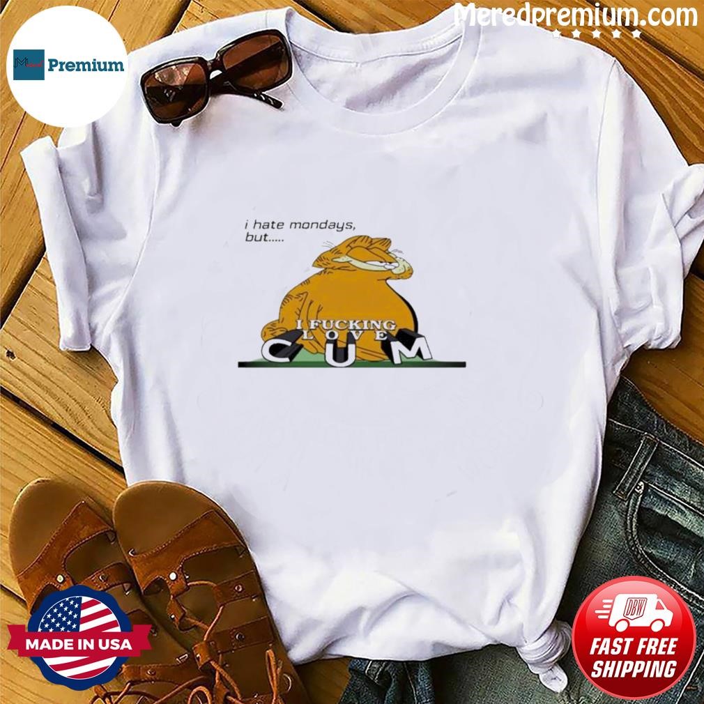 Funny Garfield I Hate Mondays But I Fucking Love CUM Shirt