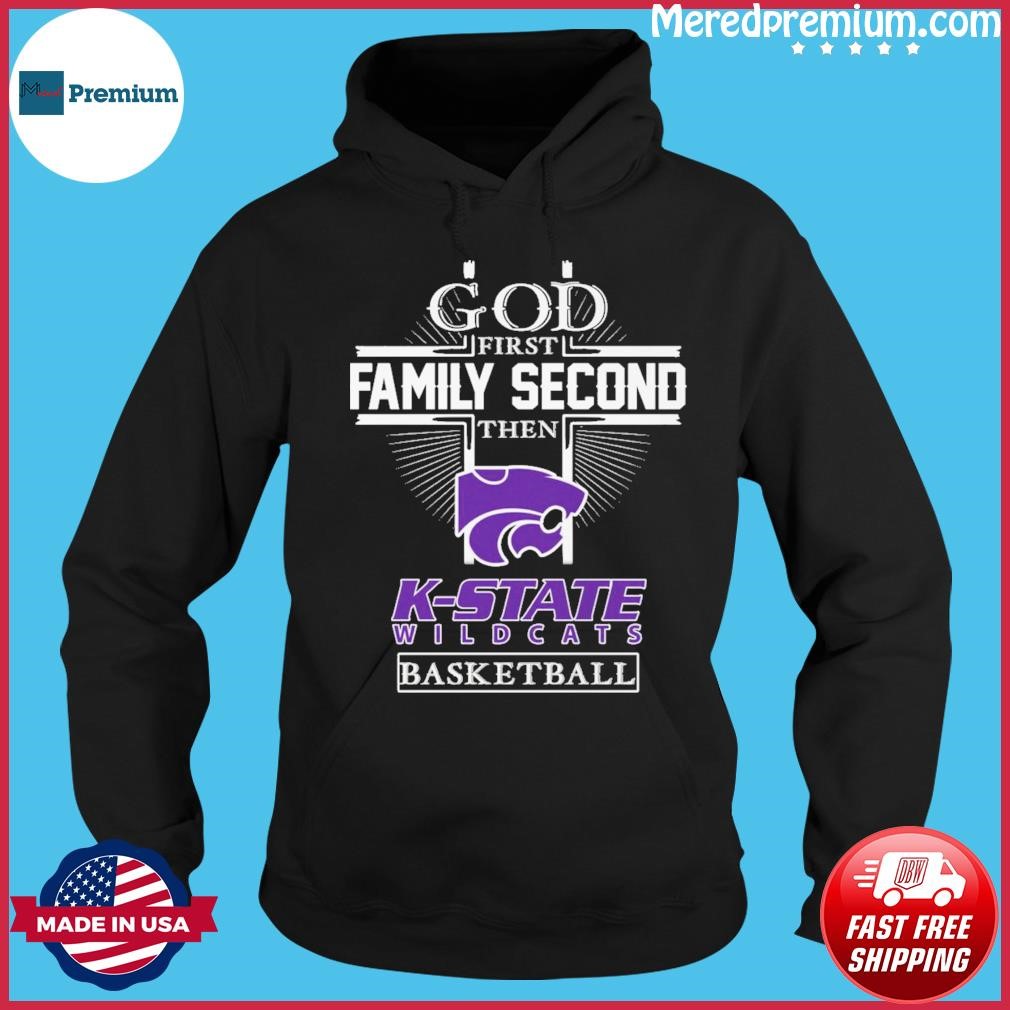 God First Family Second Then K- State Wildcats Basketball Shirt Hoodie.jpg