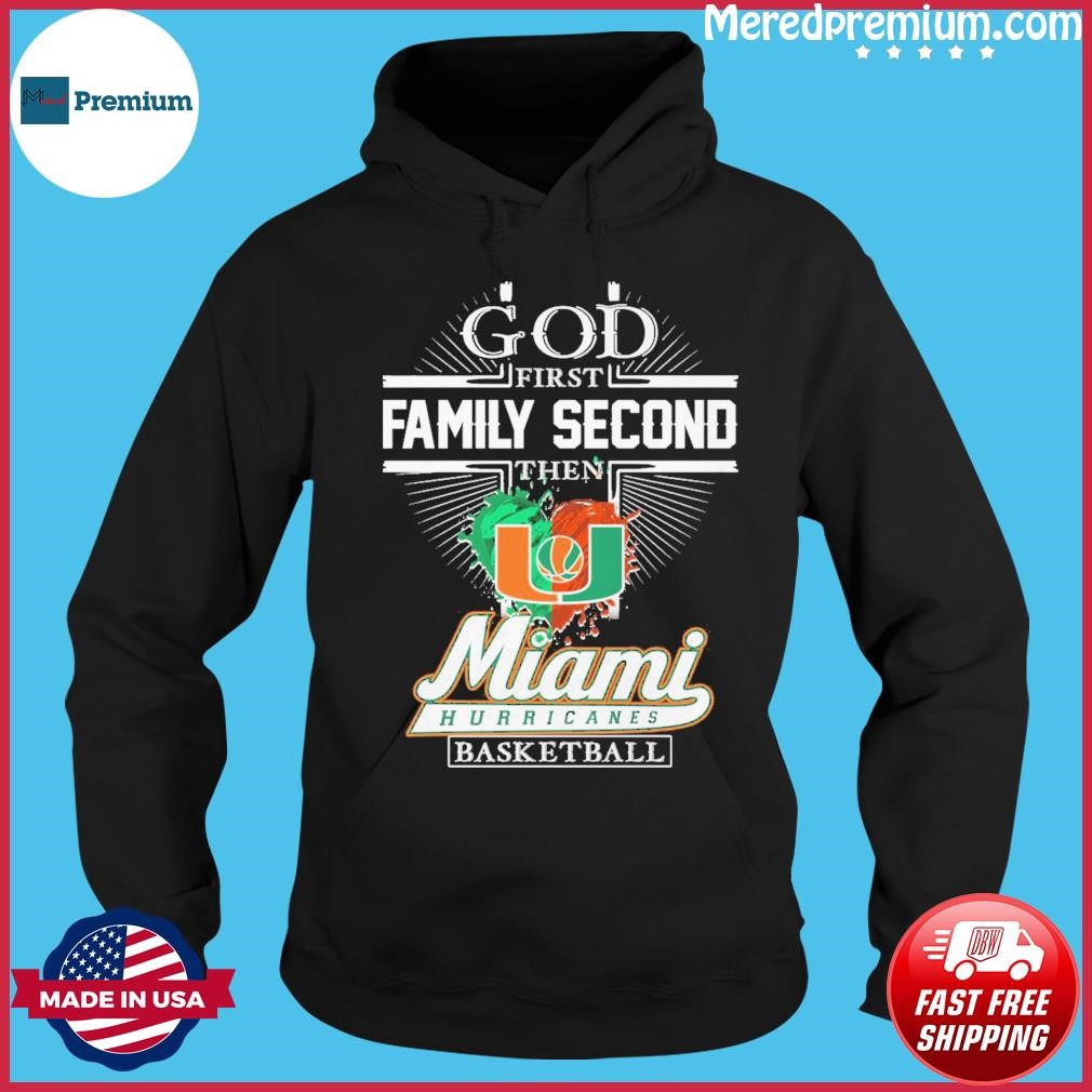 God First Family Second Then Miami Hurricanes Basketball Shirt Hoodie.jpg