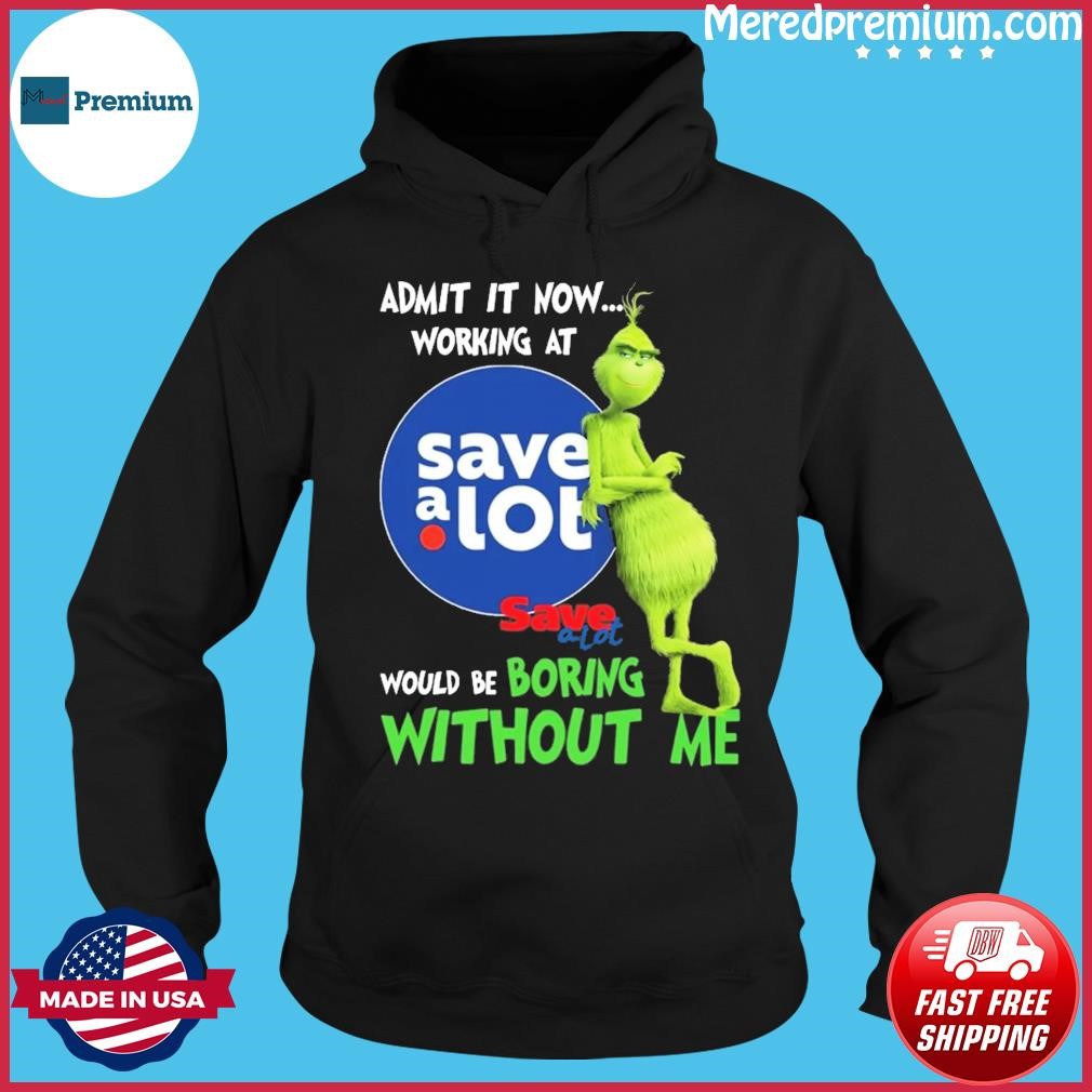 Grinch Admit It Know Working At Save A Lot Would Be Boring Without Me Shirt Hoodie.jpg
