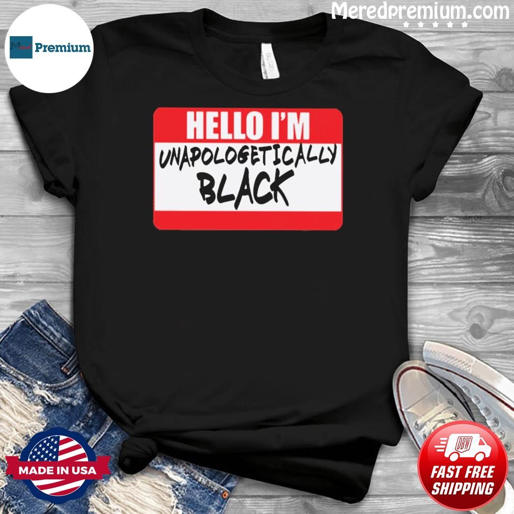 Hello I'm Unapologetically Black Shirt