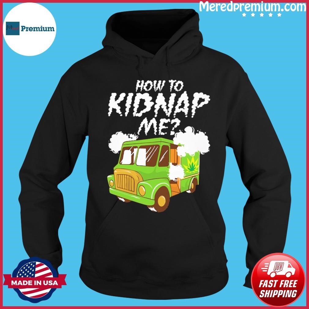 How To Kidnap Me Shirt Hoodie.jpg