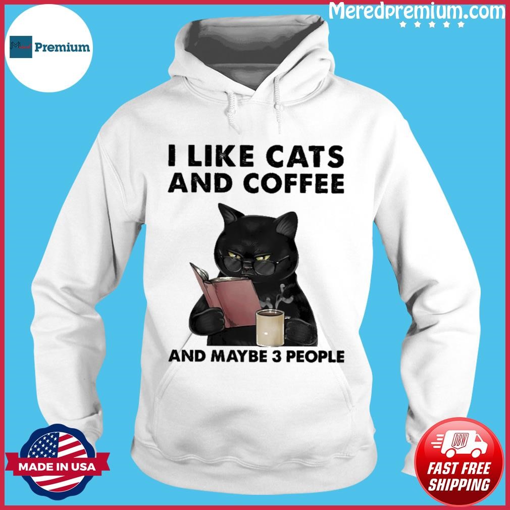 I Like Cats And Coffee And Maybe 3 People Shirt Hoodie.jpg