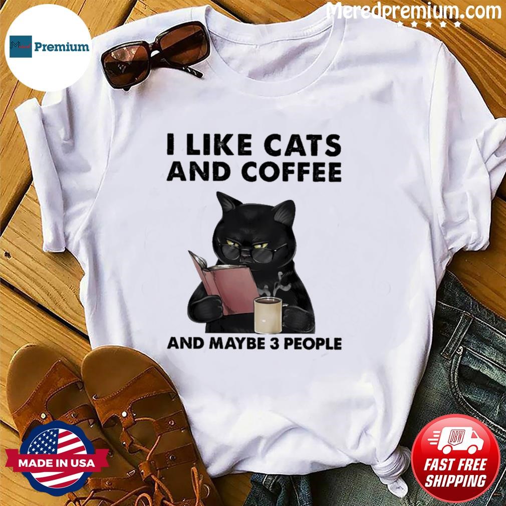 I Like Cats And Coffee And Maybe 3 People Shirt