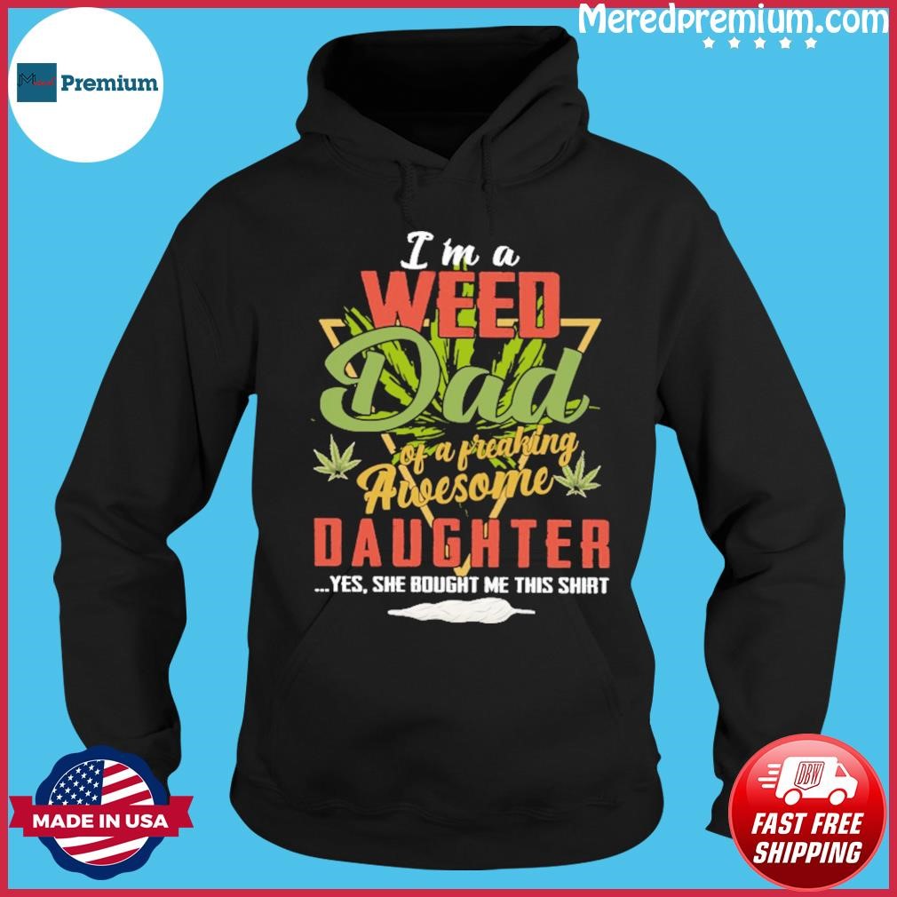 I'm A Weed Dad Of A Freaking Awesome Daughter Yes Shirt Hoodie.jpg