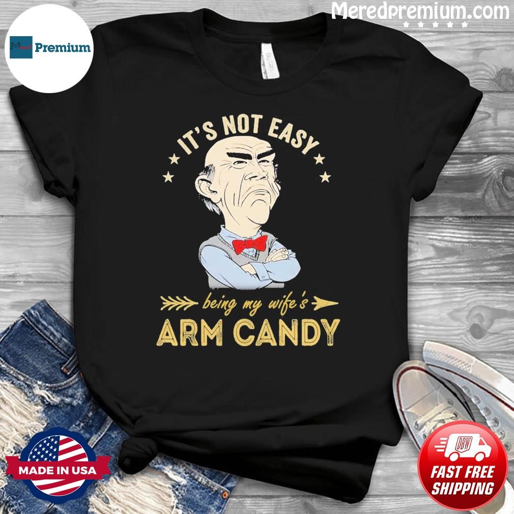 Jeff Dunham It's Not Easy Being My Wifes Arm Candy Shirt