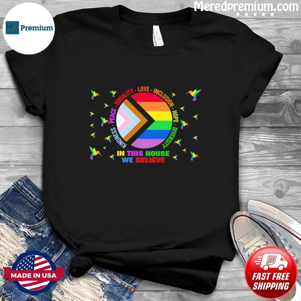 Kindness Peace Equality Love Inclusion Hope Diversity In This House We Believe Shirt