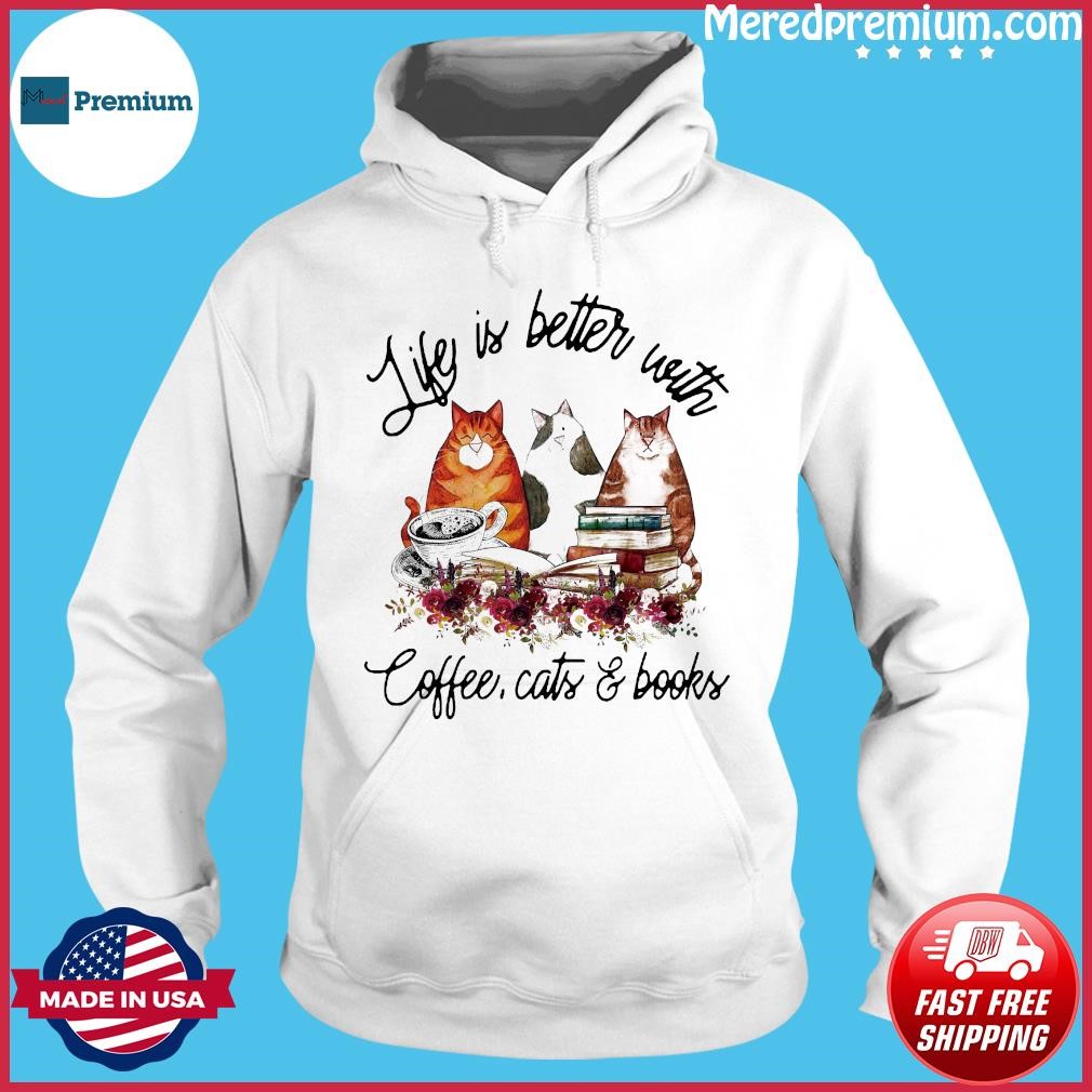 Life Is Better With Coffee, Cats And Books 2023 Shirt Hoodie.jpg