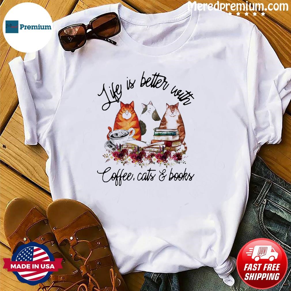 Life Is Better With Coffee, Cats And Books 2023 Shirt
