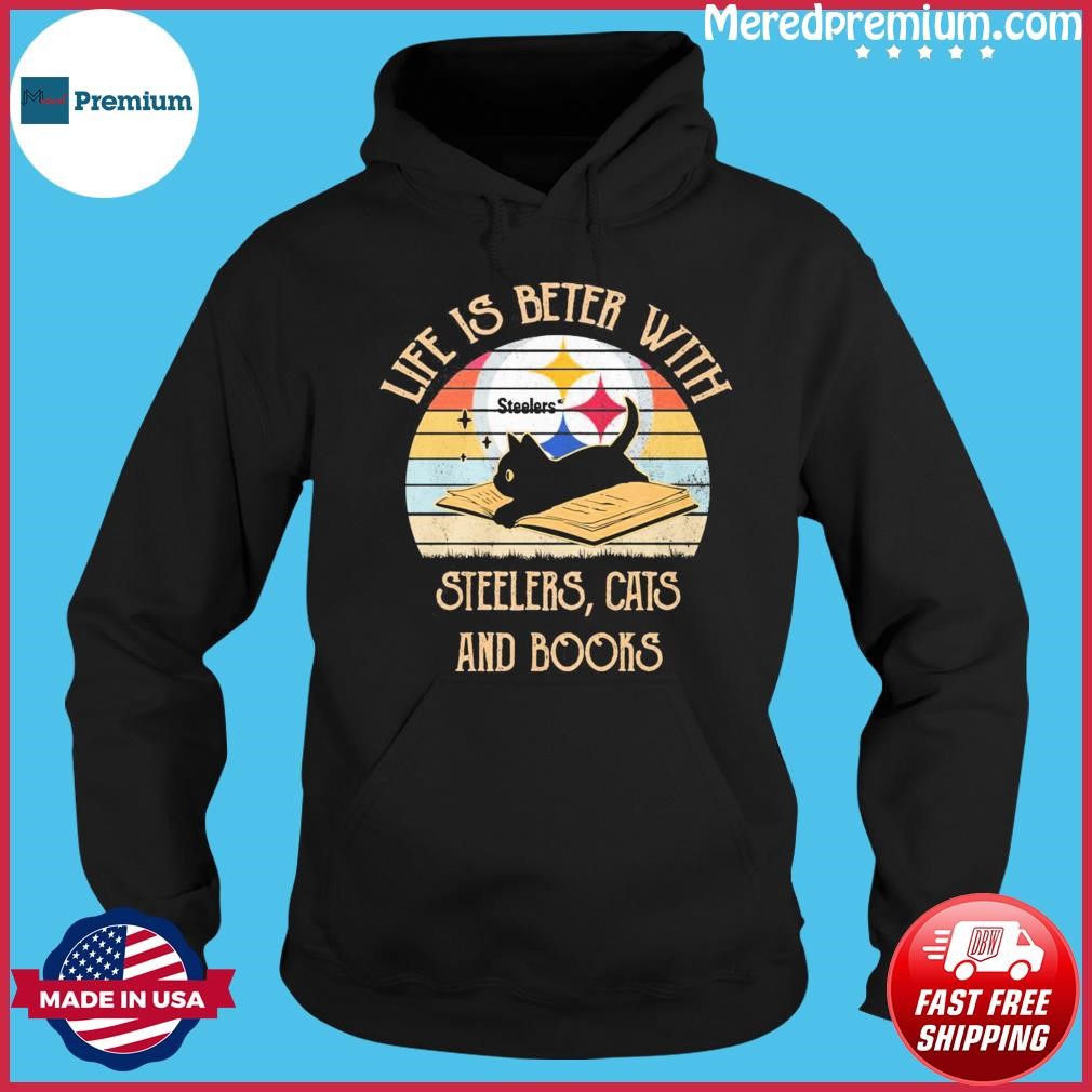 Life Is Better With Pittsburgh Steelers , Cats And Books Vintage Shirt Hoodie.jpg