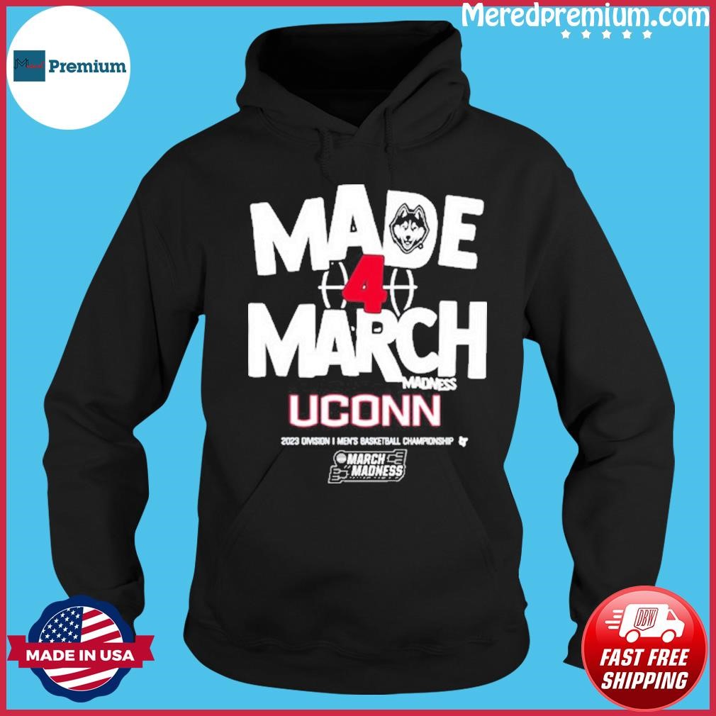 Made March Uconn March Madness Shirt Hoodie.jpg