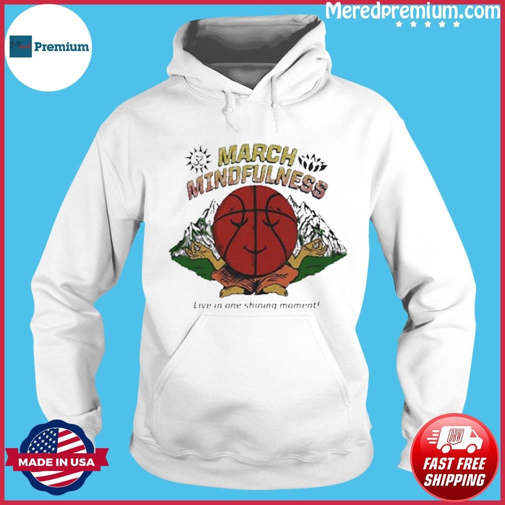 March Mindfulness Live in One Shining Moment Shirt Hoodie.jpg