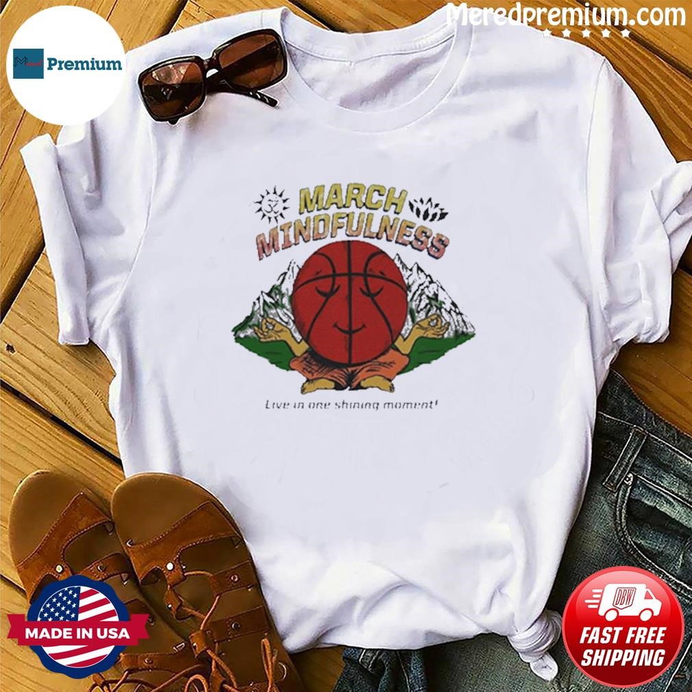 March Mindfulness Live in One Shining Moment Shirt