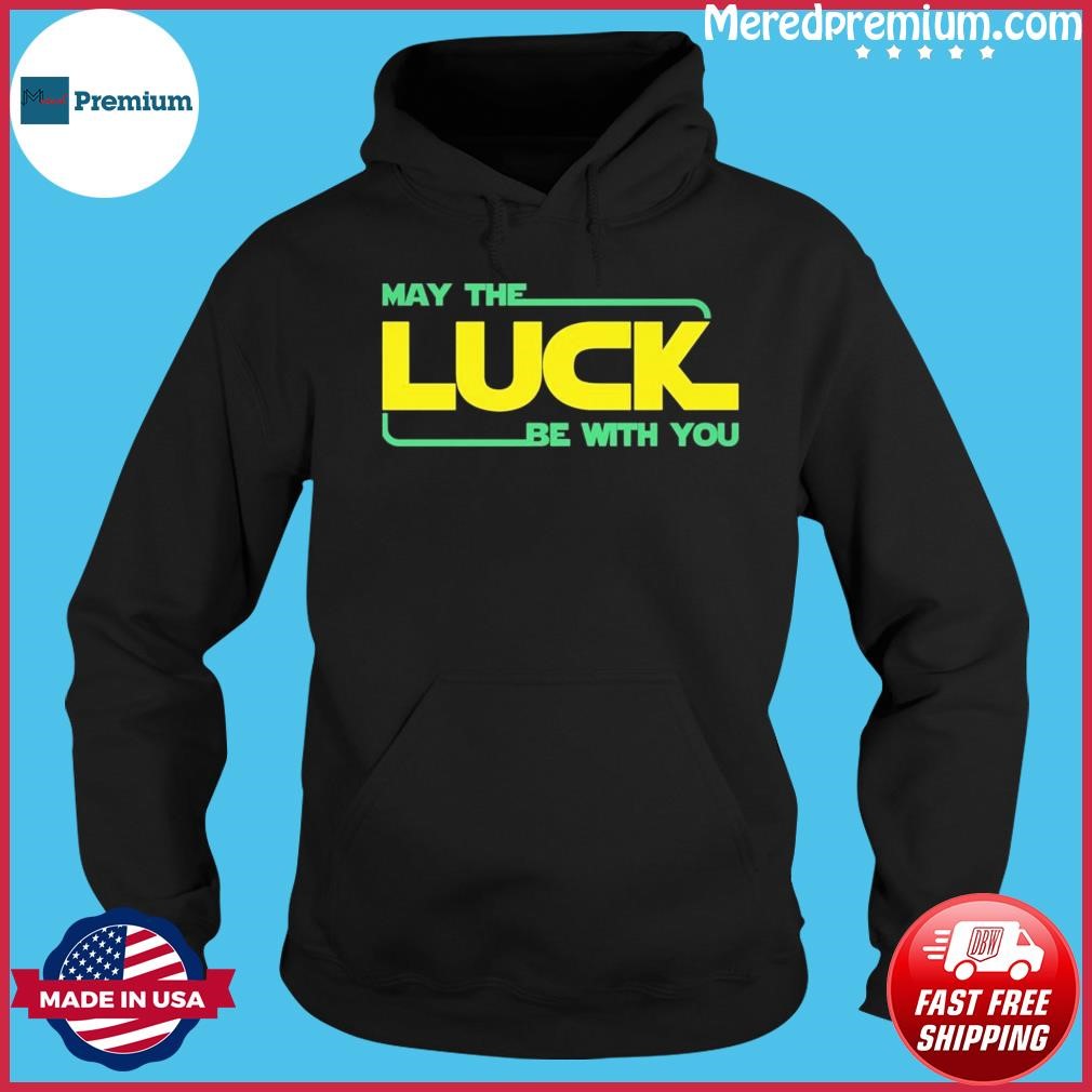May the Luck Be With You St Patrick's Day Shirt Hoodie.jpg