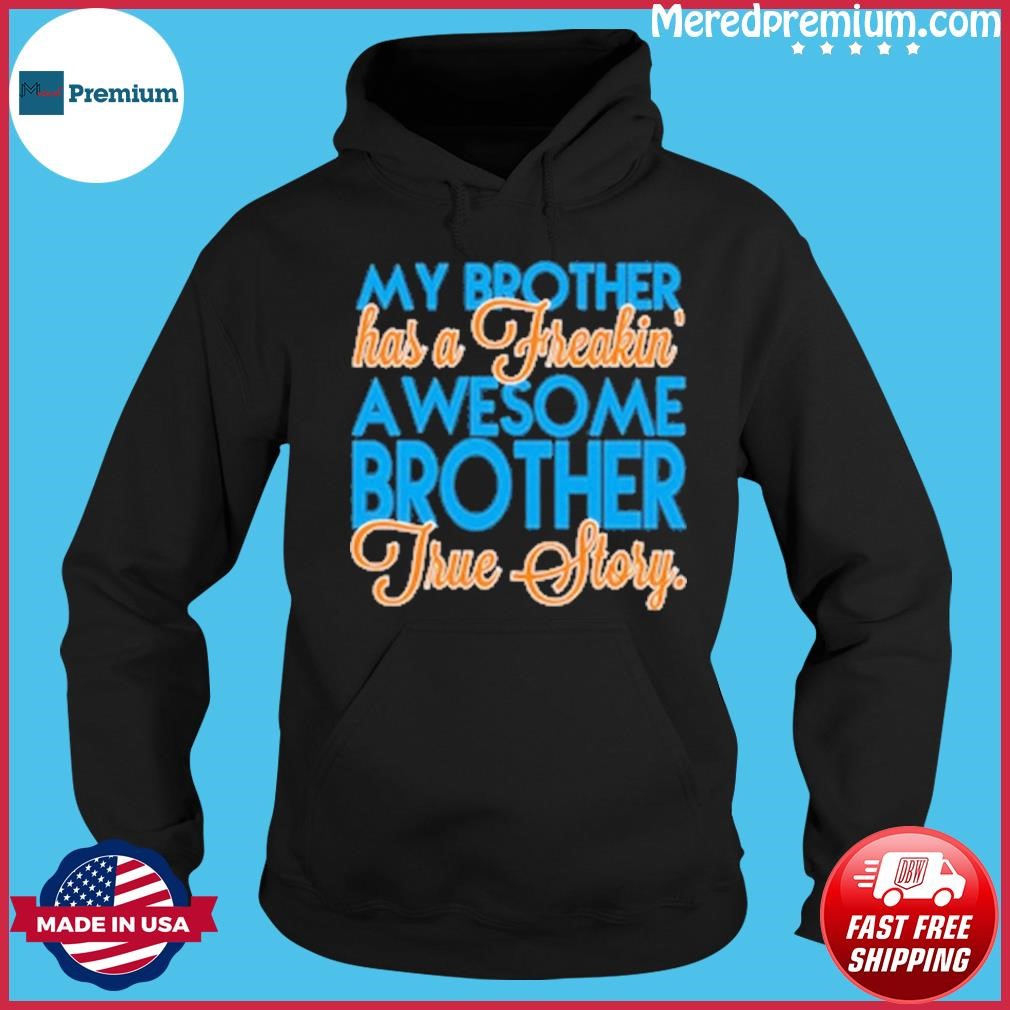 My Brother Has A Freaking Awesome Brother True Story Shirt Hoodie.jpg