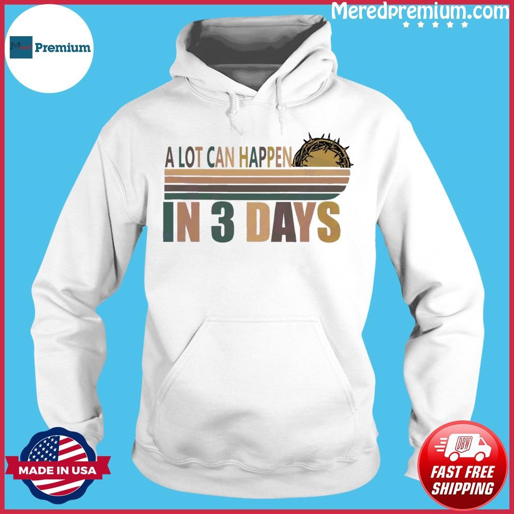A Lot Can Happen In 3 Days Funny Christian Shirt Hoodie.jpg