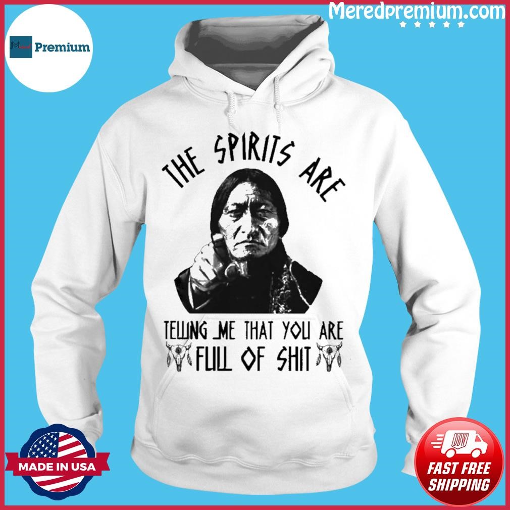 Native American The Spirits Are Telling Me That You Are Full Of Shirt Hoodie.jpg