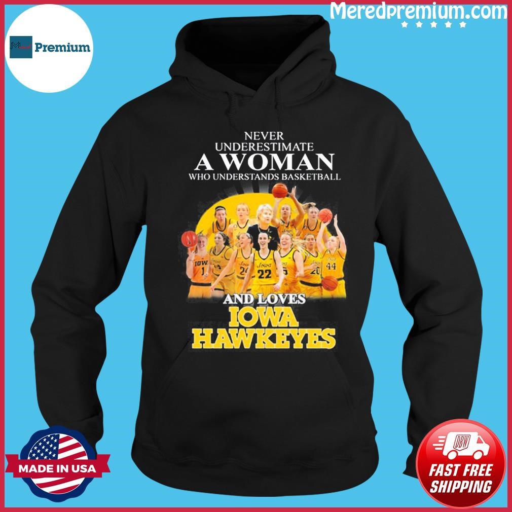 Never Underestimate A Woman Who Understands Basketball Team And Loves Iowa Hawkeyes Shirt Hoodie.jpg