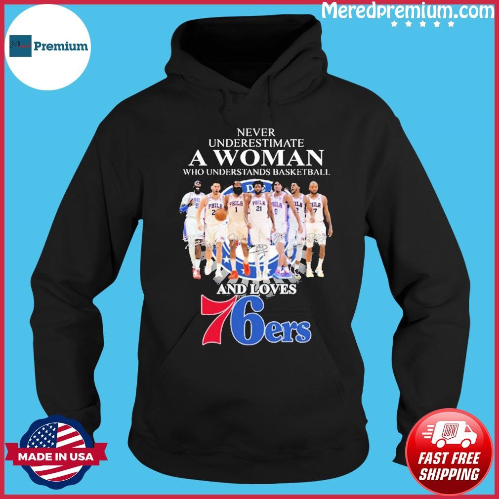 Never Underestimate A Woman Who Understands Basketball Team Sport And Loves 76ers Shirt Hoodie.jpg