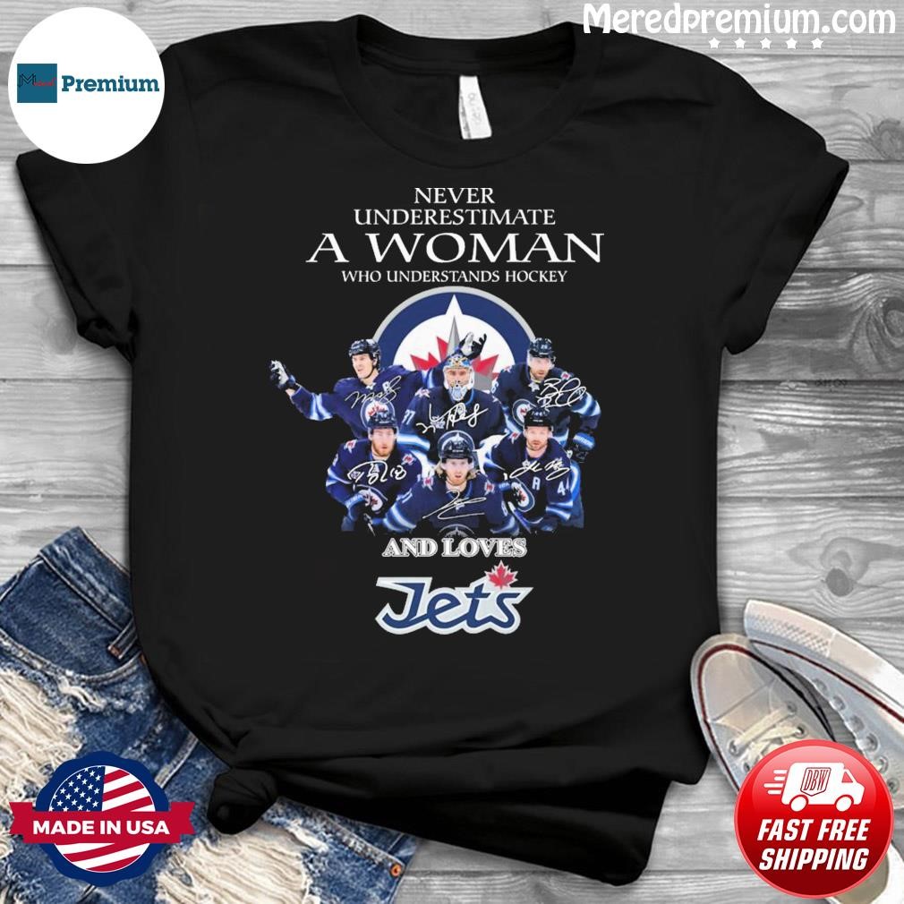Never Underestimate A Woman Who Understands Hockey And Loves Winnipeg Jets Signatures Shirt