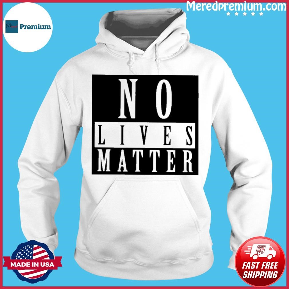 No Lives Matter Shirt Hoodie.jpg