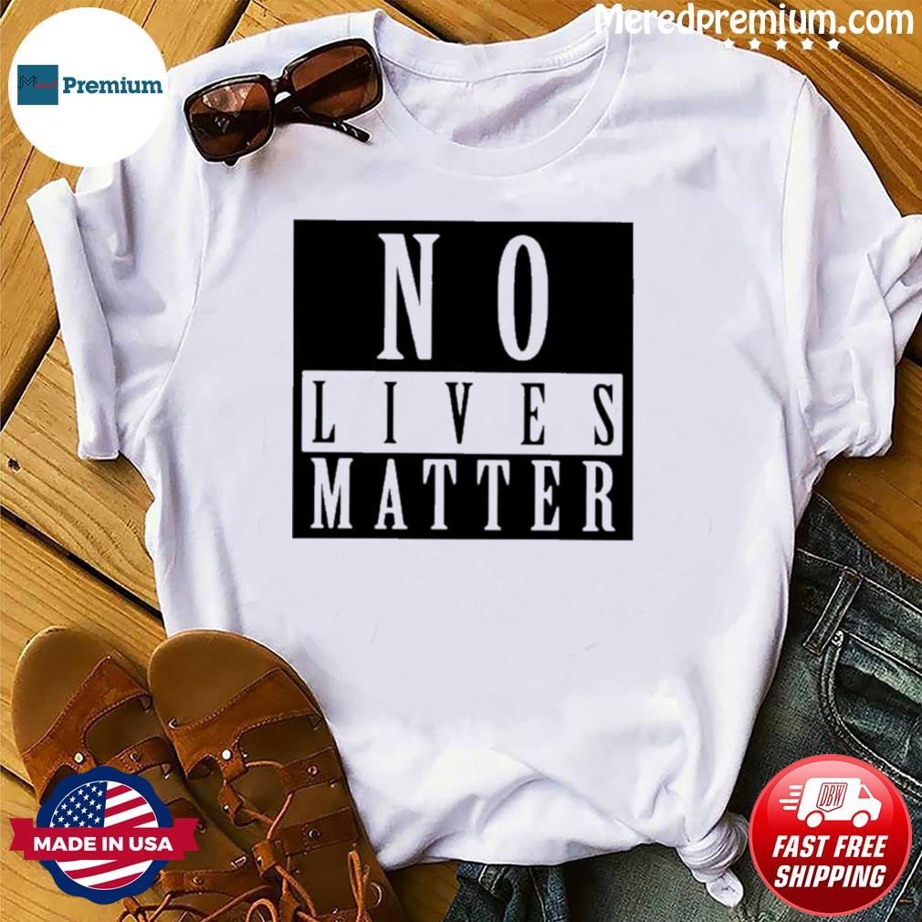 No Lives Matter Shirt