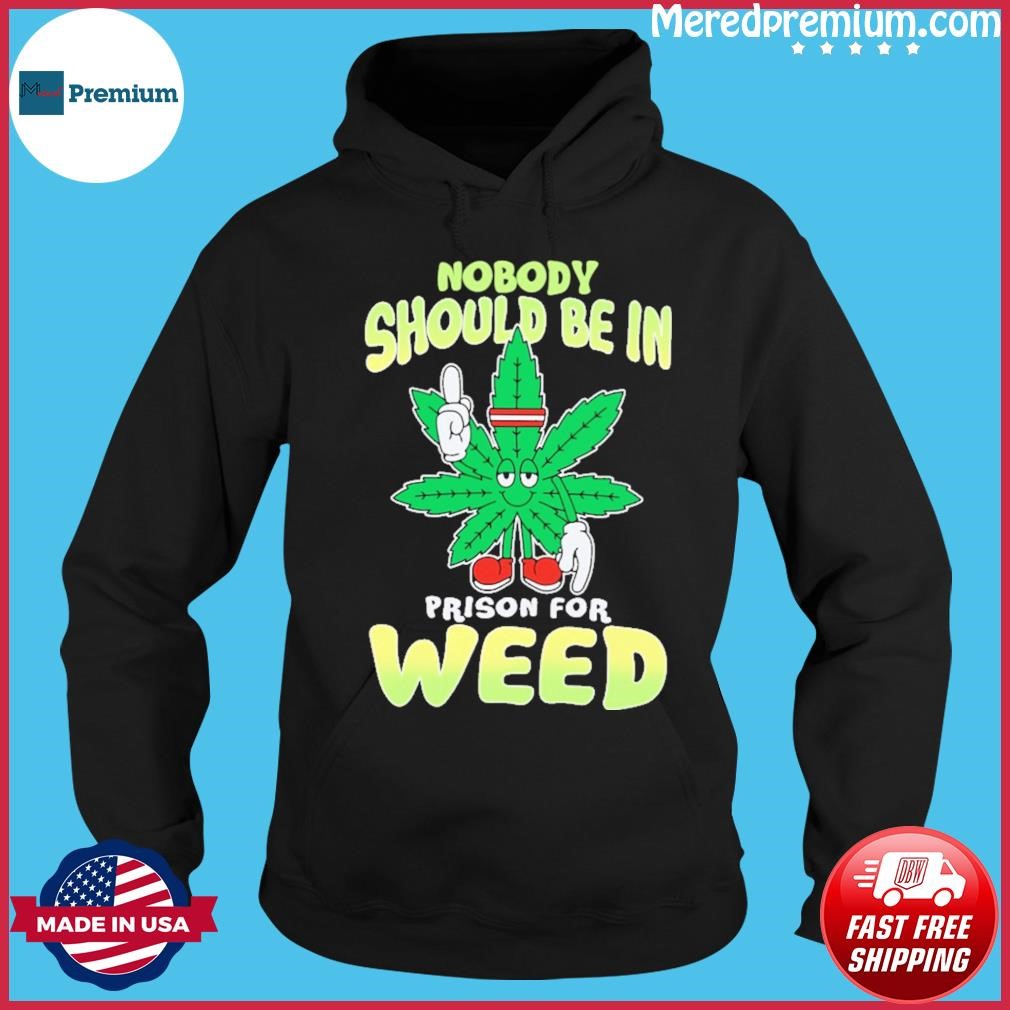 Nobody Should Be In Prison For Weed Shirt Hoodie.jpg