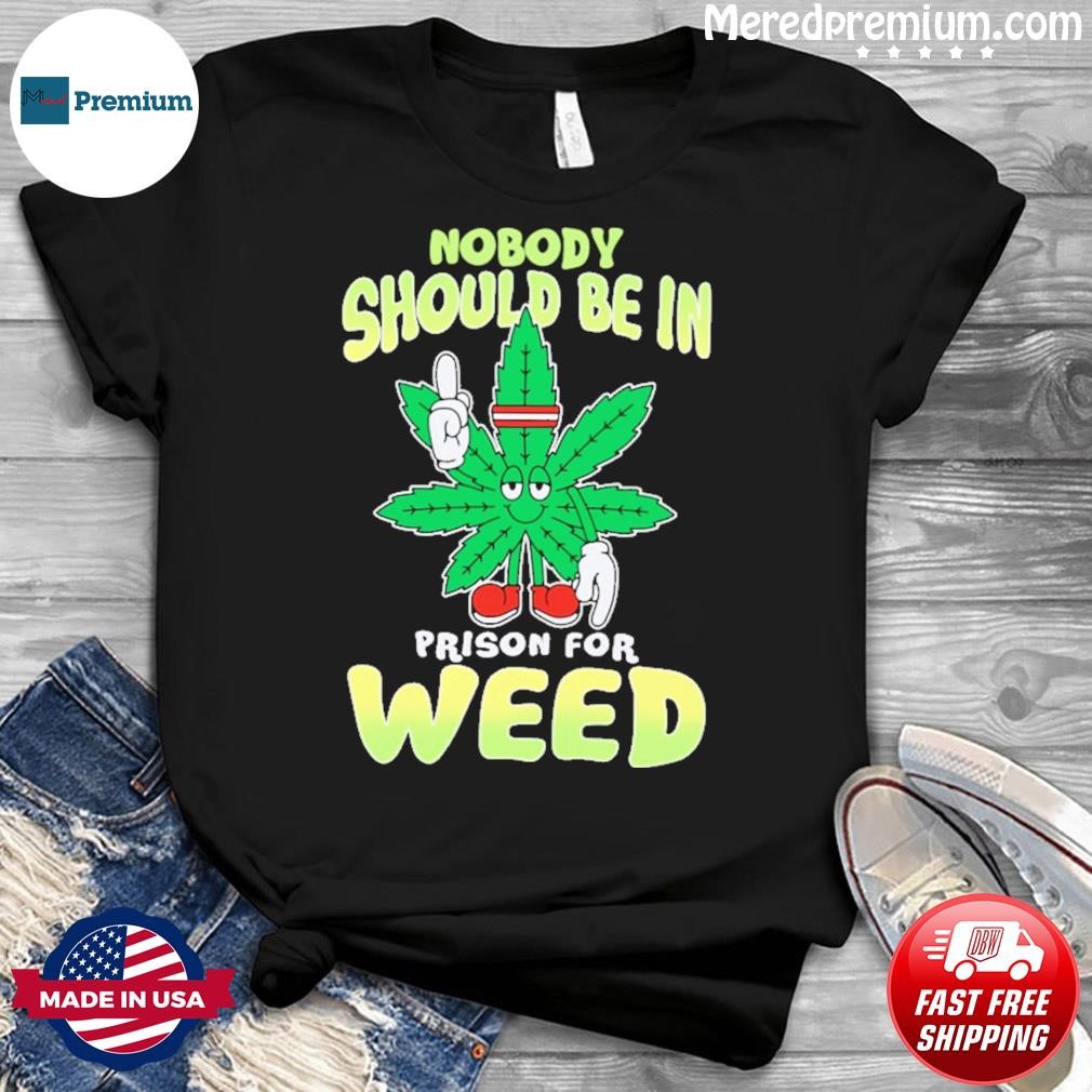 Nobody Should Be In Prison For Weed Shirt